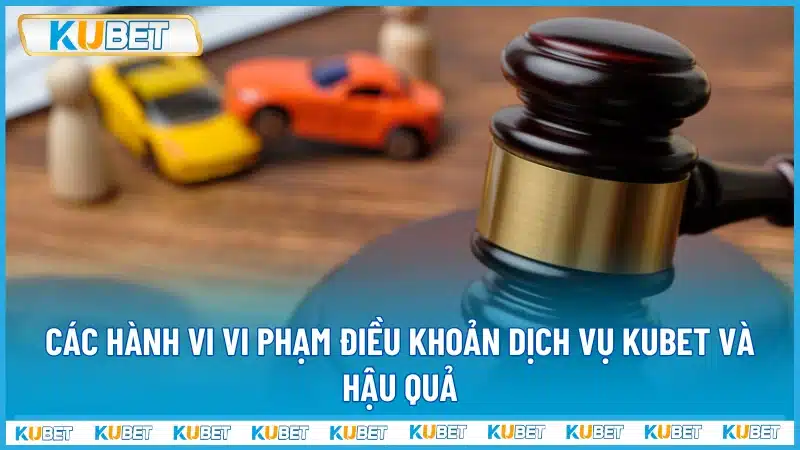 Các hành vi vi phạm điều khoản dịch vụ Kubet và hậu quả