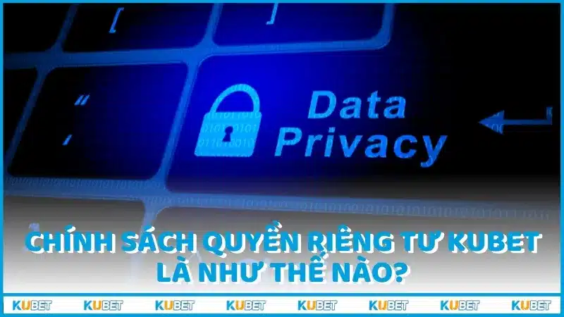 Chính sách quyền riêng tư KUBET là như thế nào?