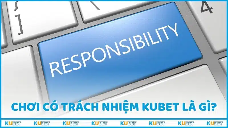 Chơi có trách nhiệm Kubet là gì?