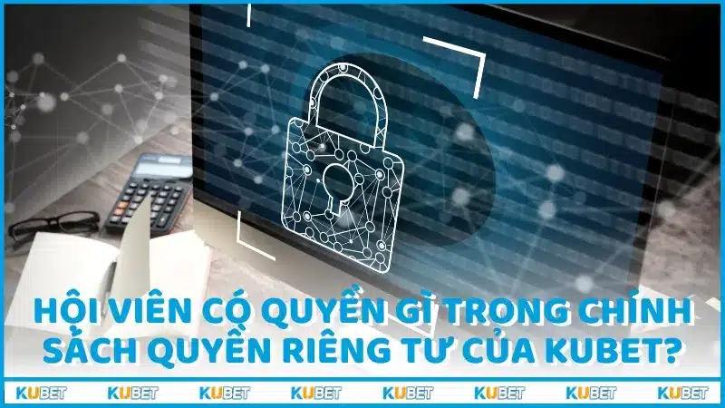 Hội viên có quyền gì trong chính sách quyền riêng tư của nhà cái KUBET?