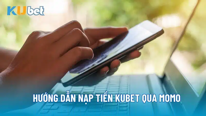 Hướng dẫn nạp tiền Kubet qua Momo