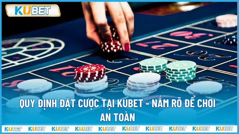 Quy định đặt cược tại Kubet - Nắm rõ để chơi an toàn