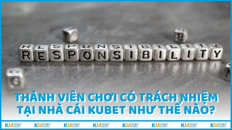 Thành viên chơi có trách nhiệm tại nhà cái Kubet như thế nào?
