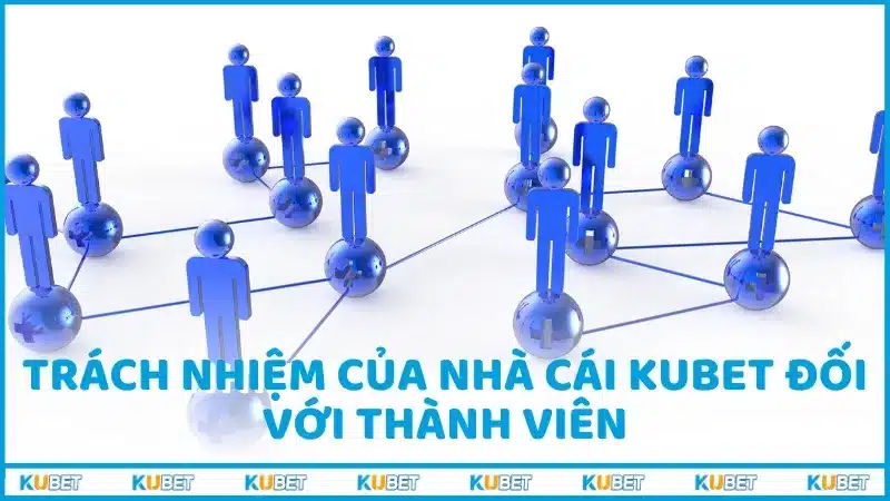 Trách nhiệm của nhà cái Kubet đối với thành viên