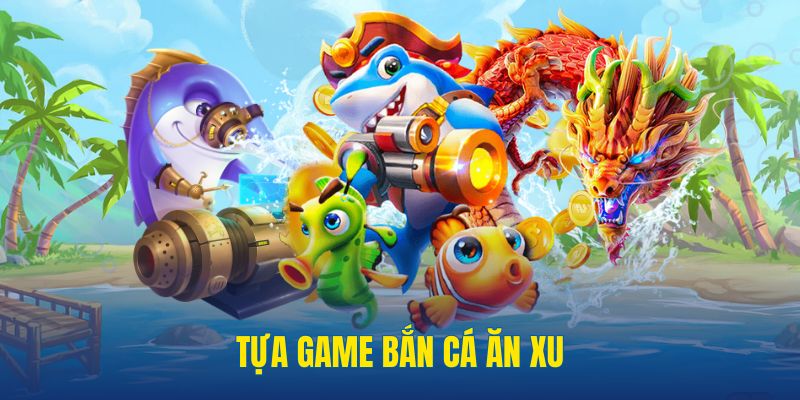 Tựa game bắn cá ăn xu mang đến sự thích thú cho game thủ
