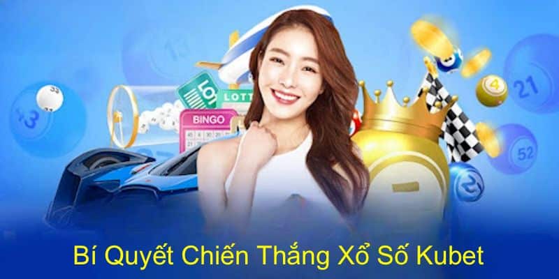 Bí kíp tham gia xổ số kubet với tỷ lệ thắng cao