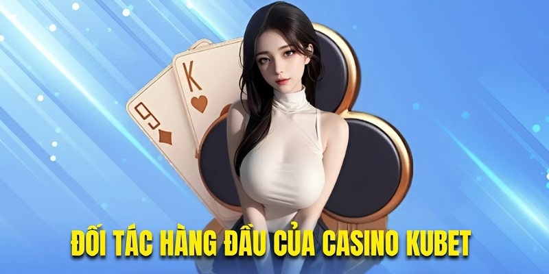 Đối tác hàng đầu của casino Kubet