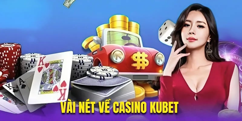 Vài nét về casino Kubet