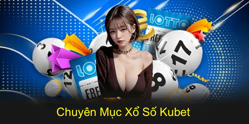 Tổng quan về chuyên mục xổ số kubet hấp dẫn người chơi