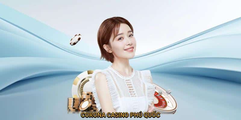 Trải nghiệm sống động tại Corona Casino Phú Quốc